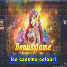 ice cassino celebri